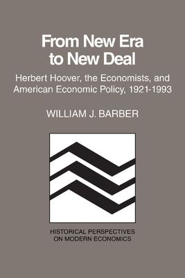 From New Era to New Deal : Herbert Hoover, the Economists, and American Economic Policy, 1921–1933