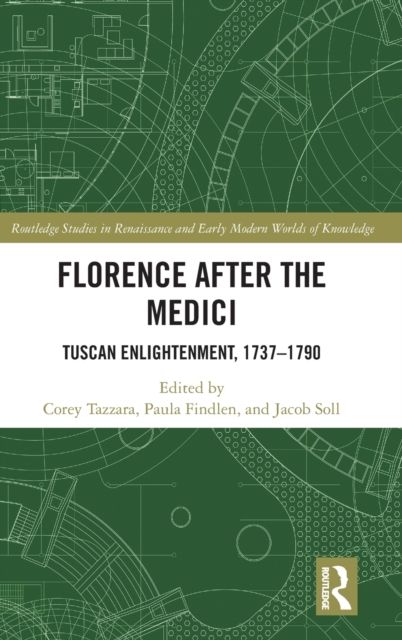Florence After the Medici : Tuscan Enlightenment, 1737-1790