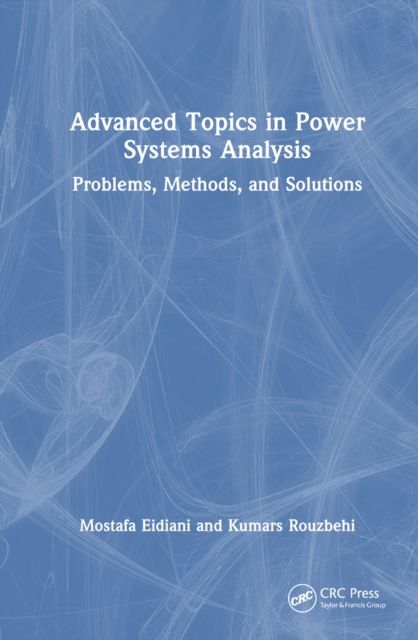 Advanced Topics in Power Systems Analysis : Problems, Methods, and Solutions