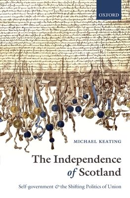 The Independence of Scotland : Self-government and the Shifting Politics of Union