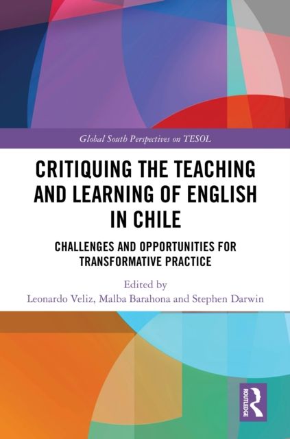 Critiquing the Teaching and Learning of English in Chile : Challenges and Opportunities for Transformative Practice