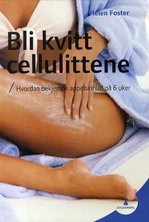 Bli kvitt cellulittene : hvordan bekjempe appelsinhud på 6 uker