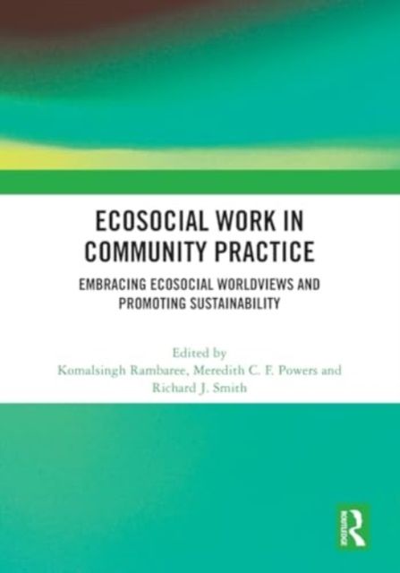 Ecosocial Work in Community Practice : Embracing Ecosocial Worldviews and Promoting Sustainability