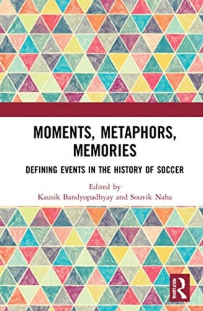 Moments, Metaphors, Memories : Defining Events in the History of Soccer