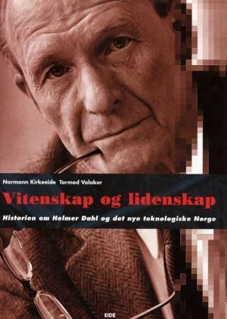 Vitenskap og lidenskap : historien om Helmer Dahl og det nye teknologiske Norge
