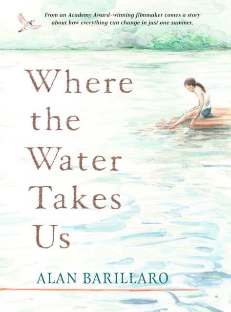 Where the Water Takes Us : A coming-of-age tale of strength and friendship from Academy Award-winning writer and director Alan Barillaro