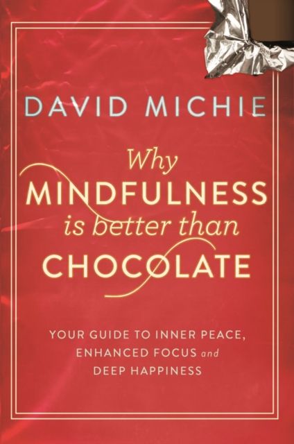 Forsidebilde av Why Mindfulness is Better Than Chocolate : Your guide to inner peace, enhanced focus and deep happiness