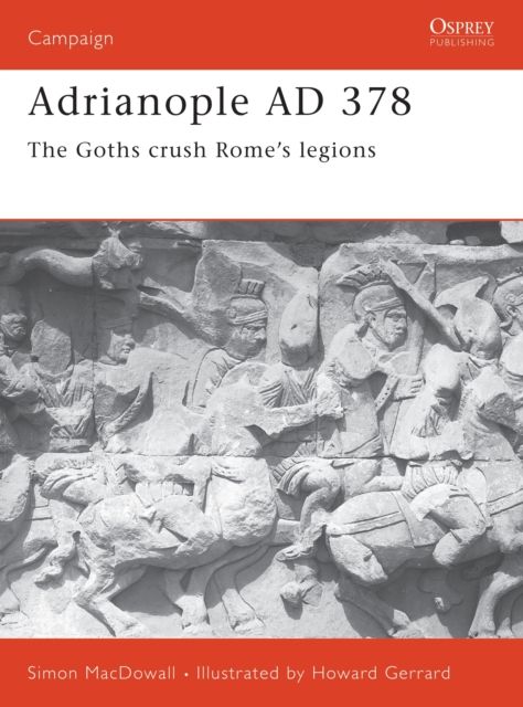 Adrianople AD 378 : The Goths crush Rome's legions