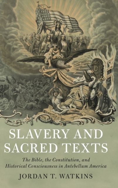 Slavery and Sacred Texts : The Bible, the Constitution, and Historical Consciousness in Antebellum America