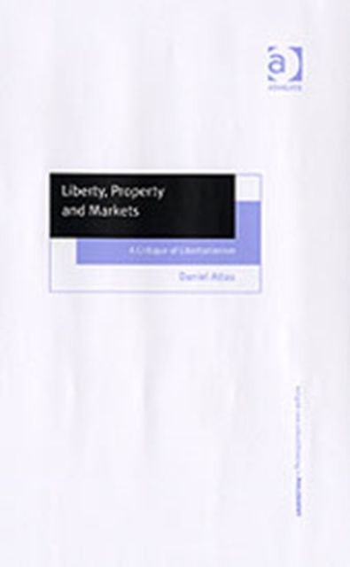 Liberty, Property and Markets : A Critique of Libertarianism