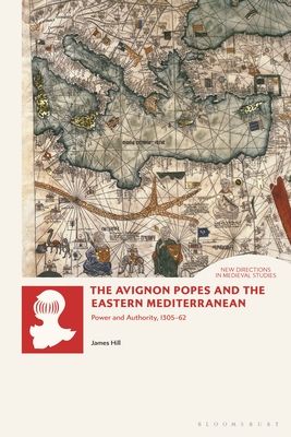 The Avignon Popes and the Eastern Mediterranean : Power and Authority, 1305-62