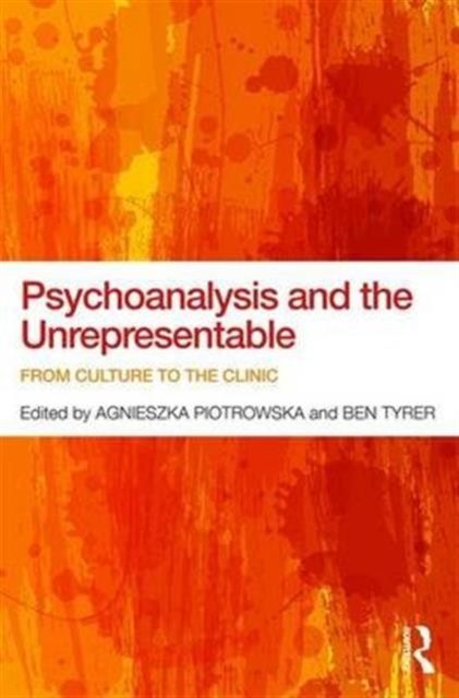 Psychoanalysis and the Unrepresentable : From culture to the clinic