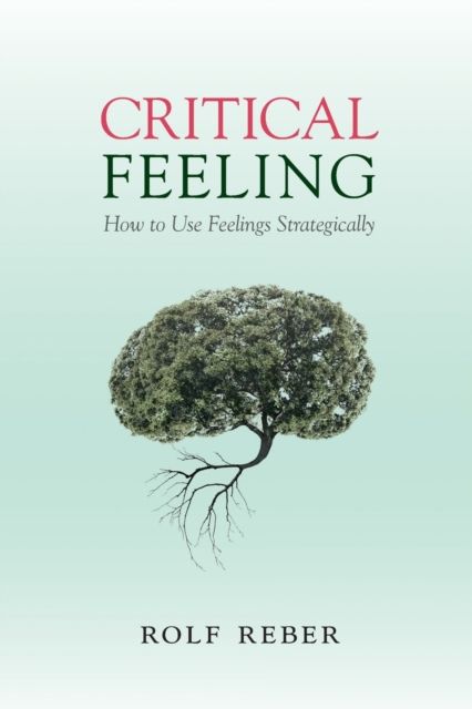 Critical Feeling : How to Use Feelings Strategically