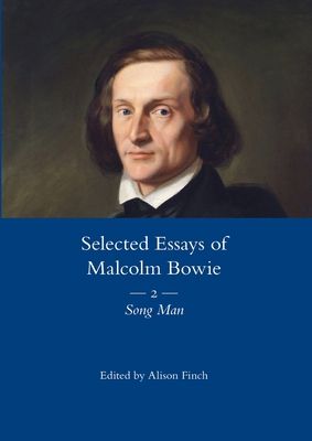 The Selected Essays of Malcolm Bowie Vol. 2 : Song Man