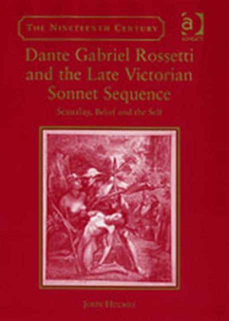Dante Gabriel Rossetti and the Late Victorian Sonnet Sequence : Sexuality, Belief and the Self