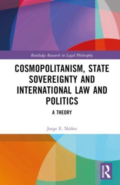 Cosmopolitanism, State Sovereignty and International Law and Politics : A Theory
