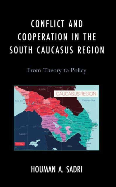 Conflict and Cooperation in the South Caucasus Region : From Theory to Policy
