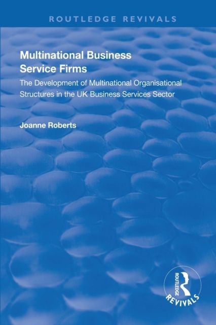 Multinational Business Service Firms : Development of Multinational Organization Structures in the UK Business Service Sector