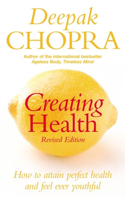Creating Health : How to attain perfect health and feel ever youthful