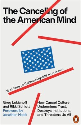 The Canceling of the American Mind : How Cancel Culture Undermines Trust, Destroys Institutions, and Threatens Us All