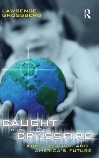 Caught in the Crossfire : Kids, Politics, and America's Future