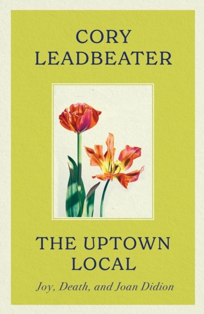 The Uptown Local : a memoir of Joy, Death, and Joan Didion
