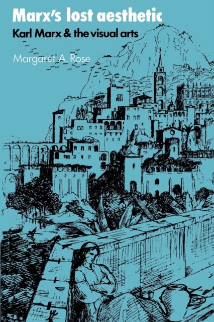 Marx's Lost Aesthetic : Karl Marx and the Visual Arts