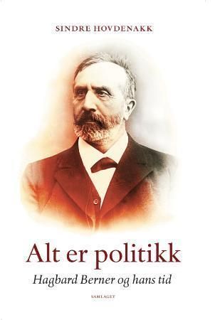 Alt er politikk : Hagbard Berner og hans tid