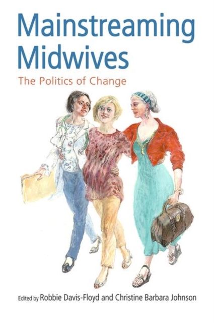 Mainstreaming Midwives : The Politics of Change