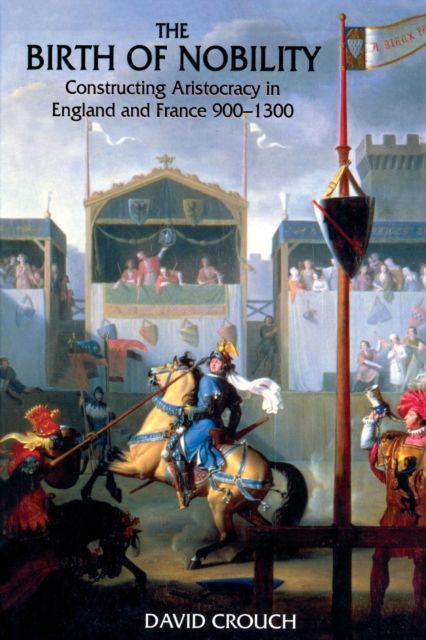 The Birth of Nobility : Constructing Aristocracy in England and France, 900-1300