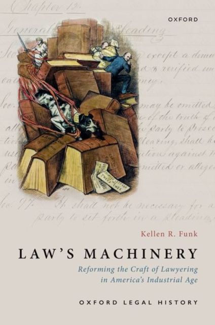 Law's Machinery : Reforming the Craft of Lawyering in America's Industrial Age