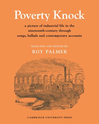 Poverty Knock : A Picture of Industrial Life in the Nineteenth Century through Songs, Ballads and Contemporary Accounts