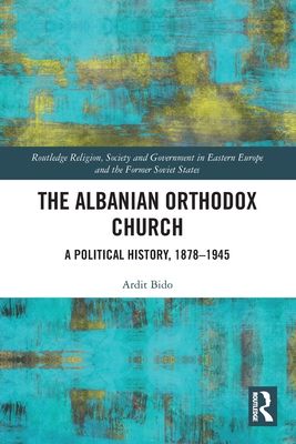 The Albanian Orthodox Church : A Political History, 1878–1945