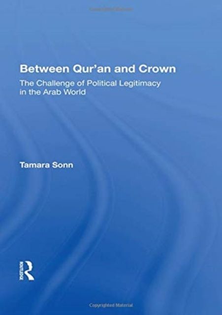 Between Qur'an and Crown : The Challenge of Political Legitimacy in the Arab World