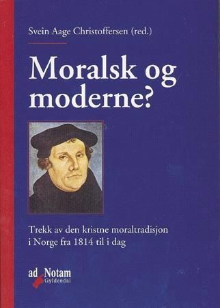 Moralsk og moderne? : trekk av den kristne moraltradisjon i Norge fra 1814 til i dag