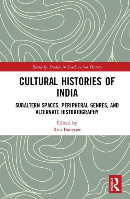 Cultural Histories of India : Subaltern Spaces, Peripheral Genres, and Alternate Historiography