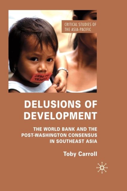 Delusions of Development : The World Bank and the Post-Washington Consensus in Southeast Asia