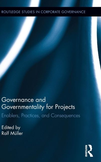 Governance and Governmentality for Projects : Enablers, Practices, and Consequences
