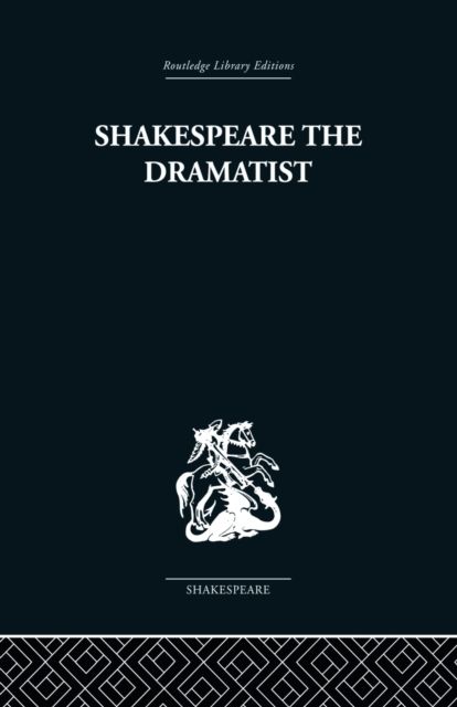 Shakespeare the Dramatist : And other papers