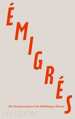 Emigres : The Transformation of Art Publishing in Britain