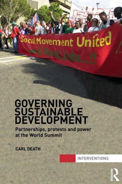 Governing Sustainable Development : Partnerships, Protests and Power at the World Summit