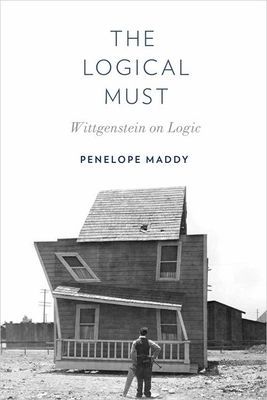 The Logical Must : Wittgenstein on Logic