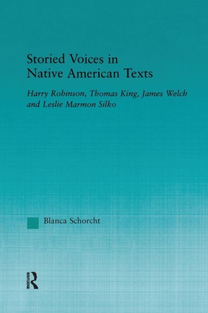 Storied Voices in Native American Texts : Harry Robinson, Thomas King, James Welch and Leslie Marmon Silko