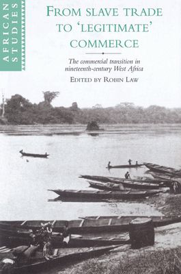 From Slave Trade to 'Legitimate' Commerce : The Commercial Transition in Nineteenth-Century West Africa