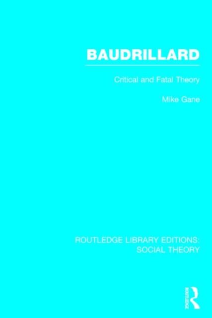 Baudrillard (RLE Social Theory) : Critical and Fatal Theory