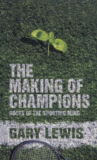 The Making of Champions : Roots of the Sporting Mind