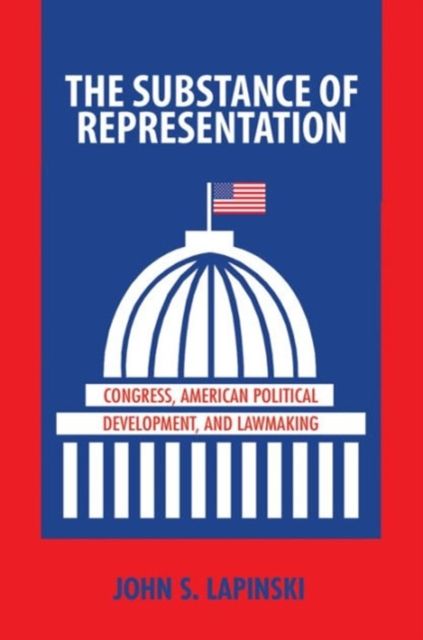 The Substance of Representation : Congress, American Political Development, and Lawmaking