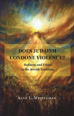 Does Judaism Condone Violence? : Holiness and Ethics in the Jewish Tradition
