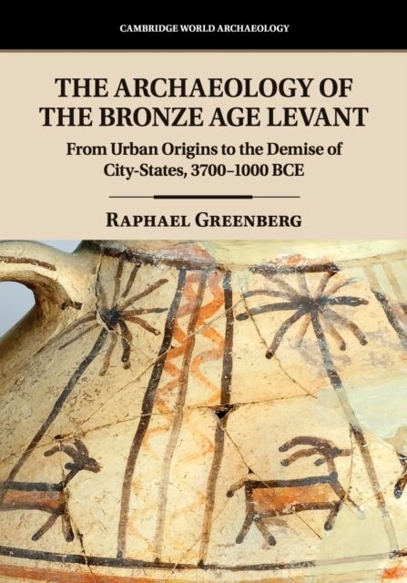 The Archaeology of the Bronze Age Levant : From Urban Origins to the Demise of City-States, 3700–1000 BCE