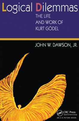 Logical Dilemmas : The Life and Work of Kurt Godel
